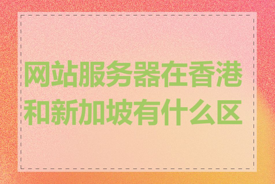 网站服务器在香港和新加坡有什么区别