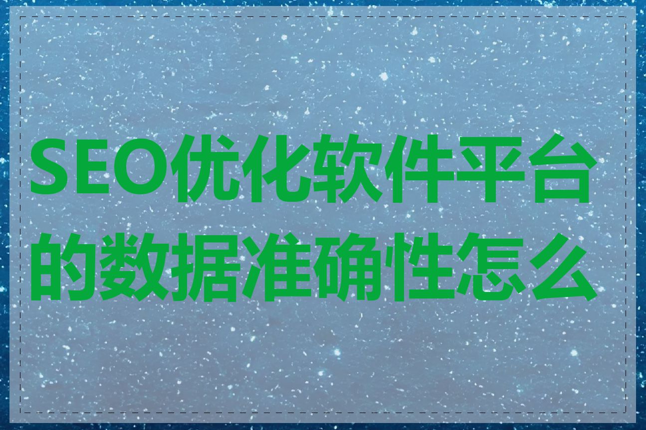 SEO优化软件平台的数据准确性怎么样