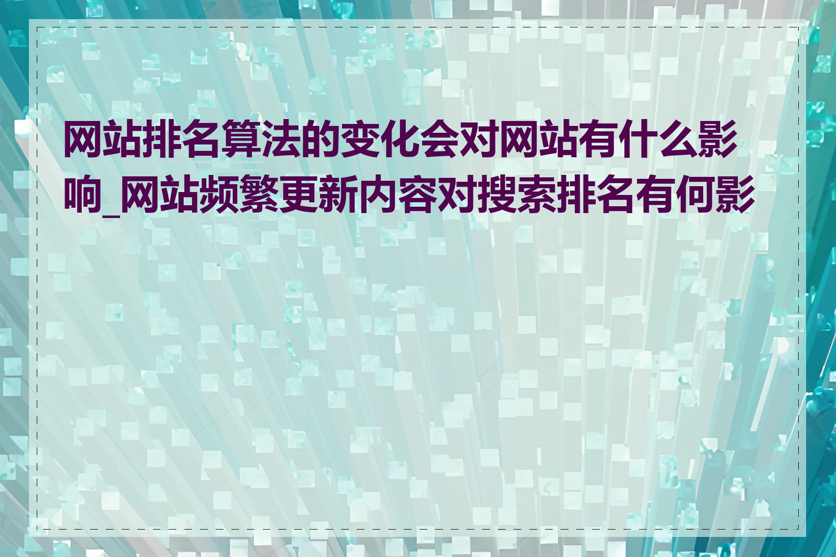 网站排名算法的变化会对网站有什么影响_网站频繁更新内容对搜索排名有何影响