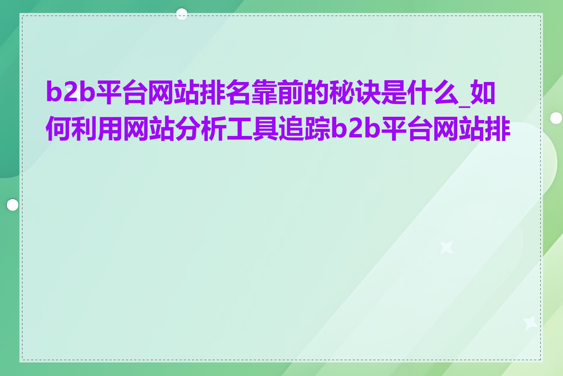 b2b平台网站排名靠前的秘诀是什么_如何利用网站分析工具追踪b2b平台网站排名