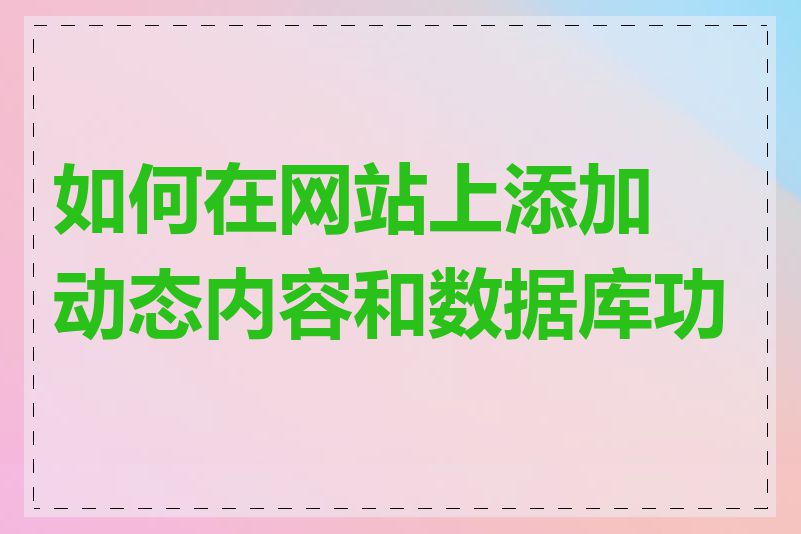 如何在网站上添加动态内容和数据库功能