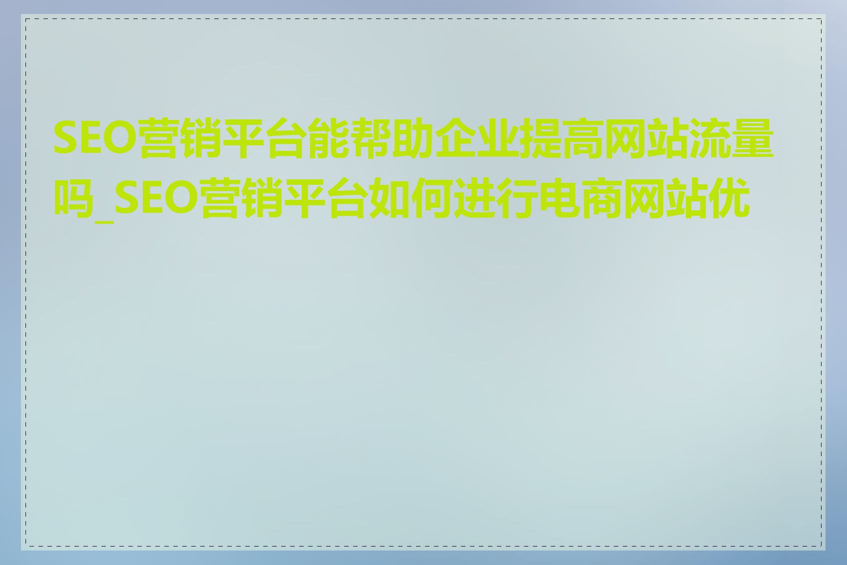 SEO营销平台能帮助企业提高网站流量吗_SEO营销平台如何进行电商网站优化