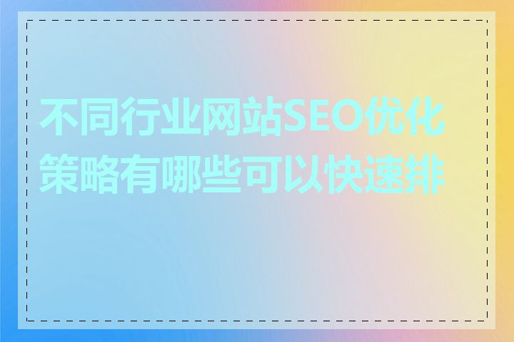 不同行业网站SEO优化策略有哪些可以快速排名