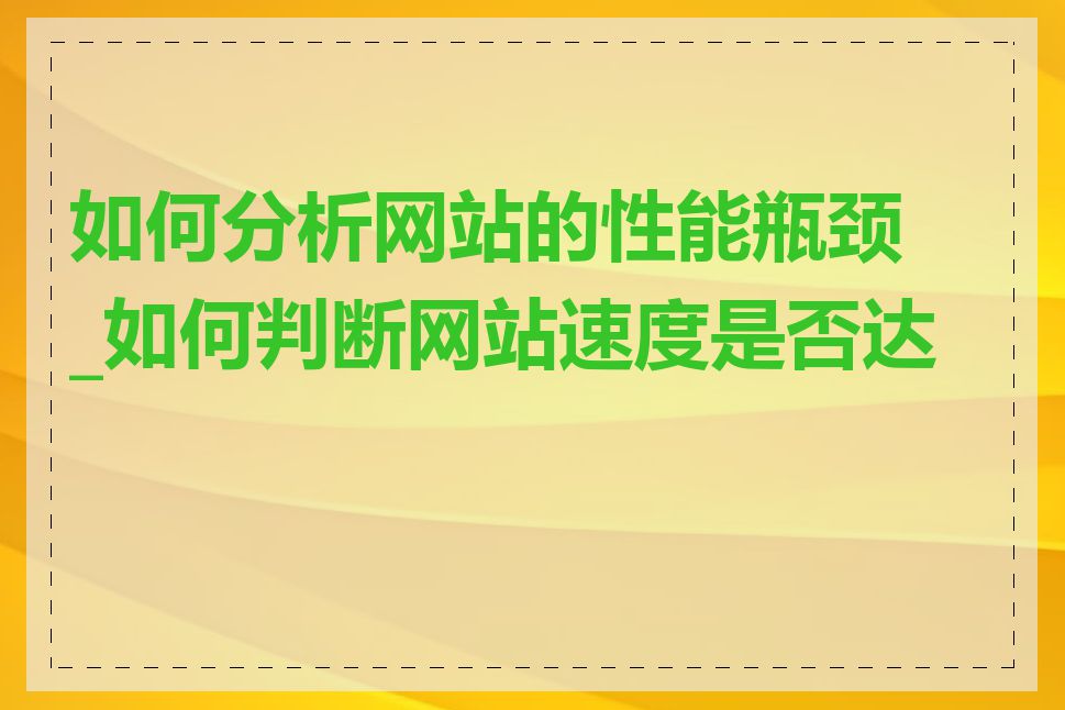 如何分析网站的性能瓶颈_如何判断网站速度是否达标