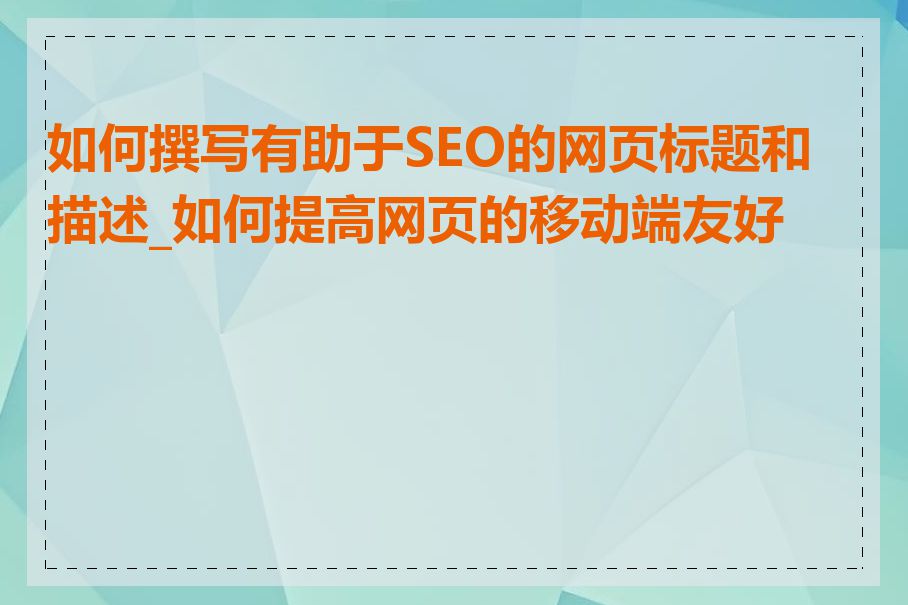 如何撰写有助于SEO的网页标题和描述_如何提高网页的移动端友好性