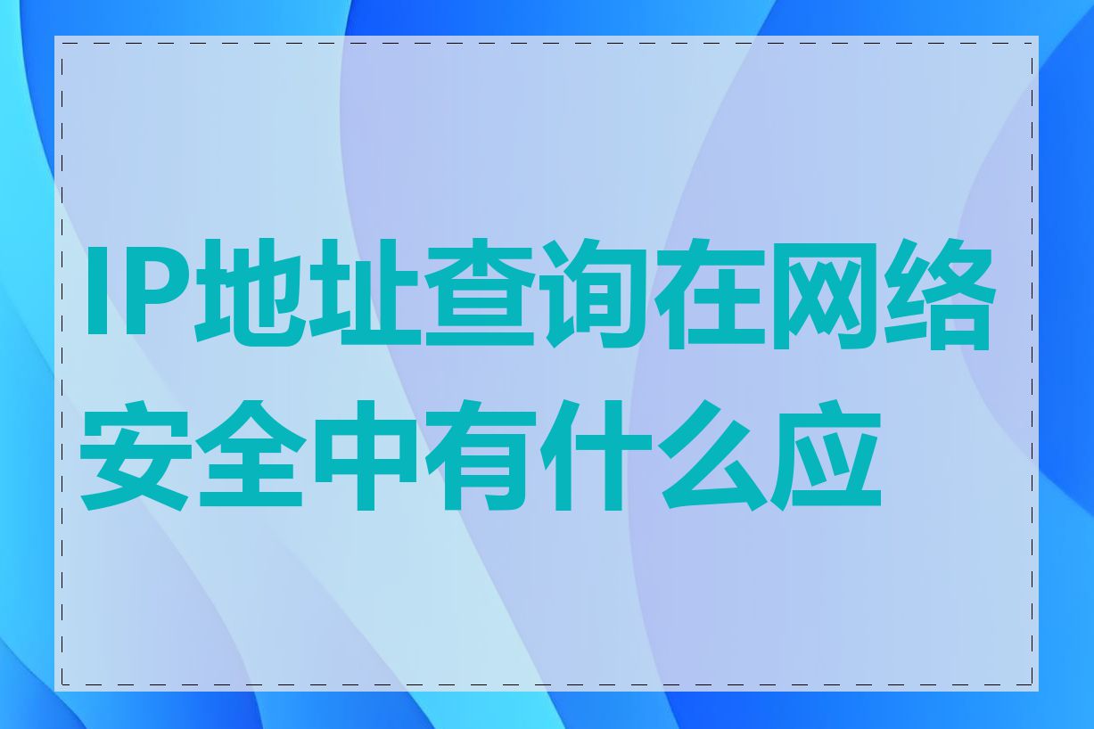 IP地址查询在网络安全中有什么应用