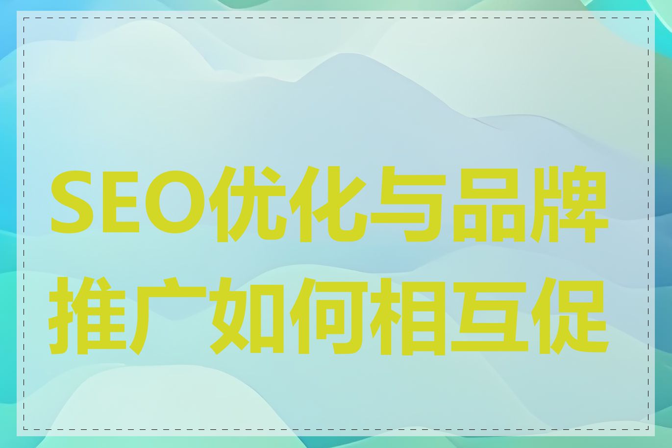 SEO优化与品牌推广如何相互促进