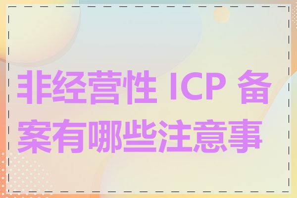 非经营性 ICP 备案有哪些注意事项