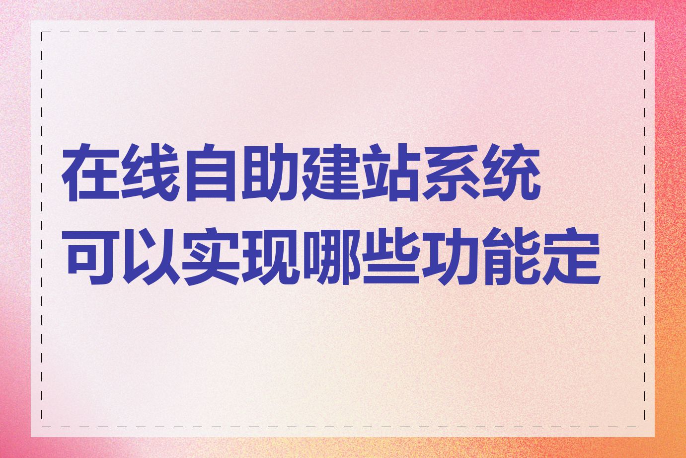 在线自助建站系统可以实现哪些功能定制