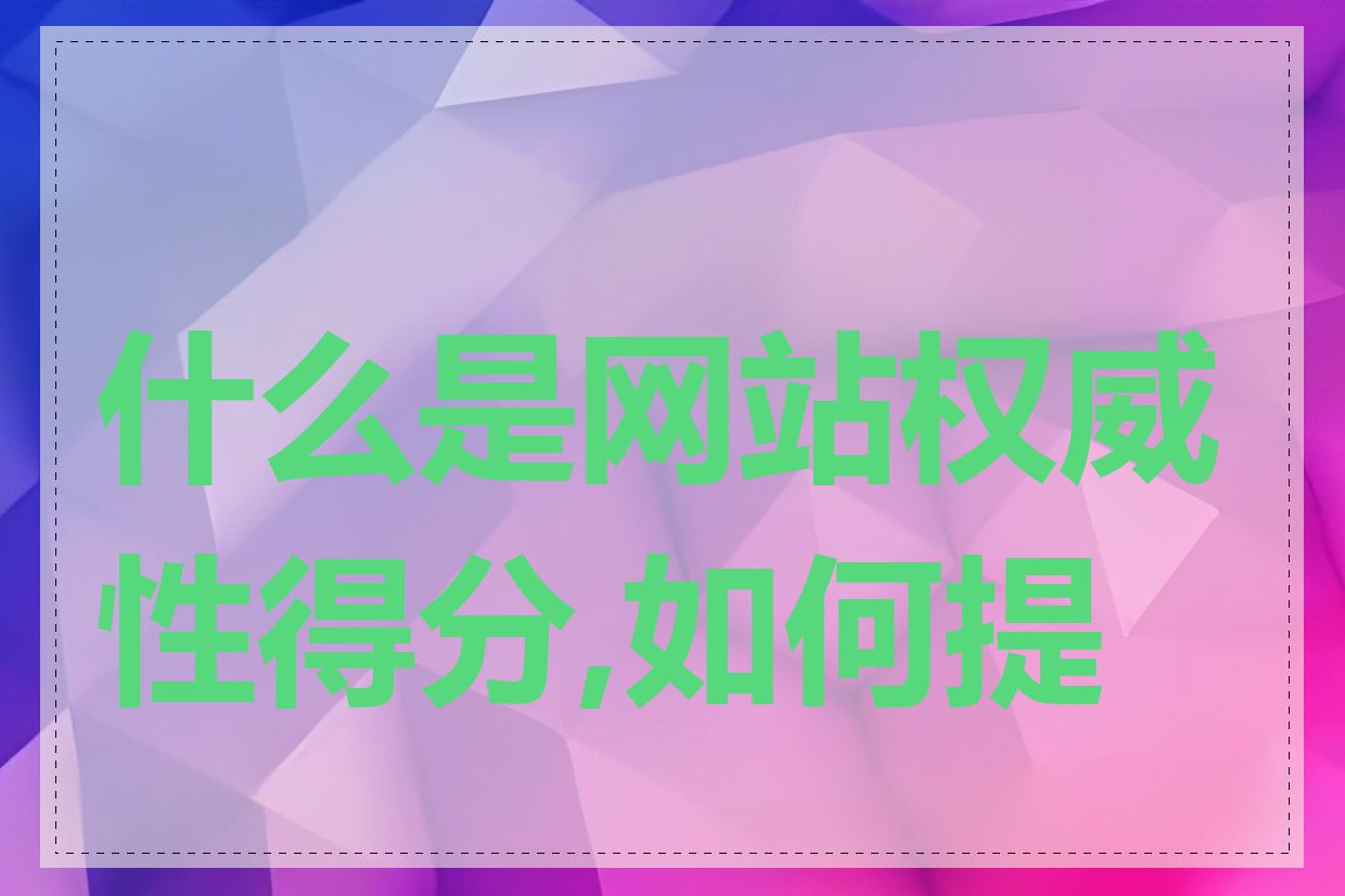 什么是网站权威性得分,如何提高