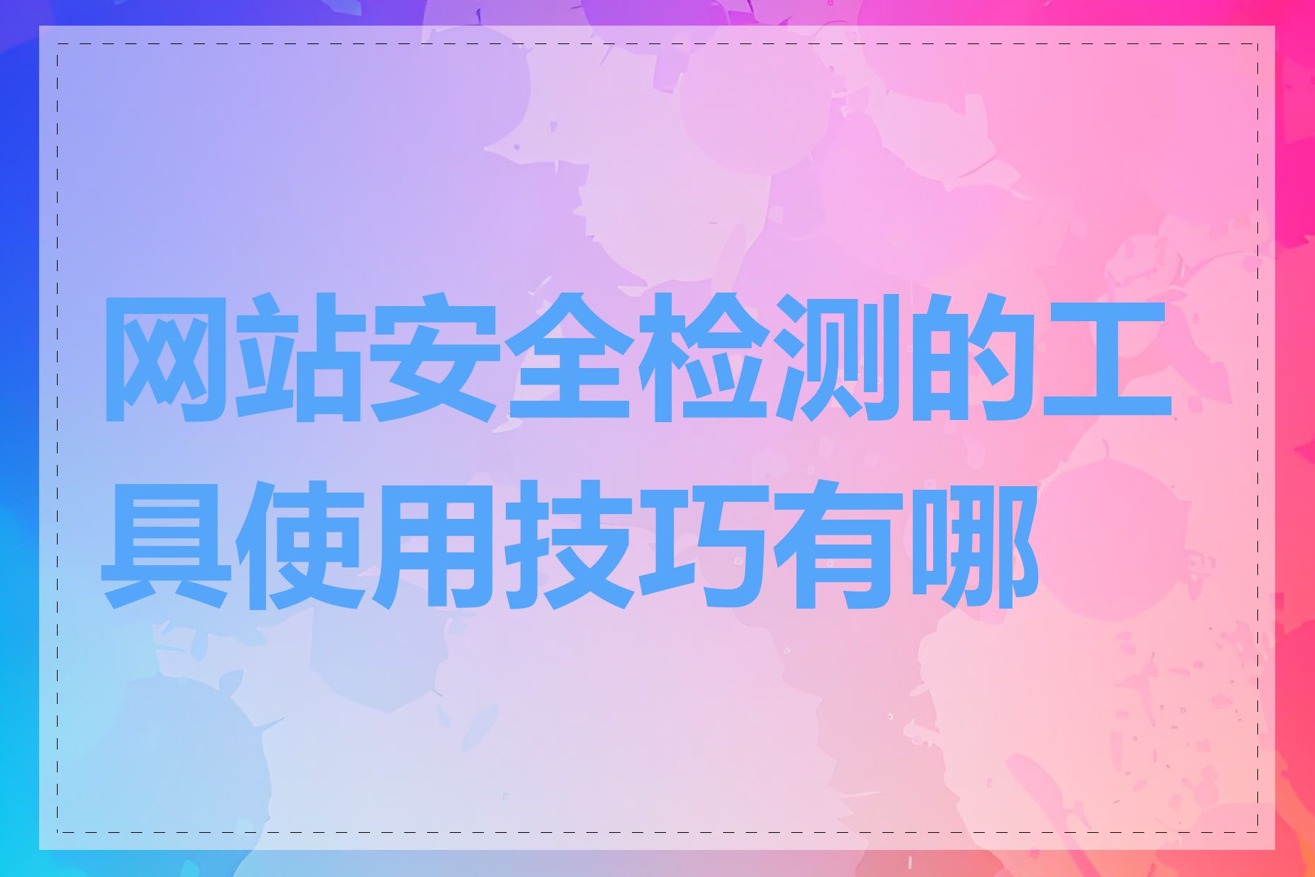 网站安全检测的工具使用技巧有哪些