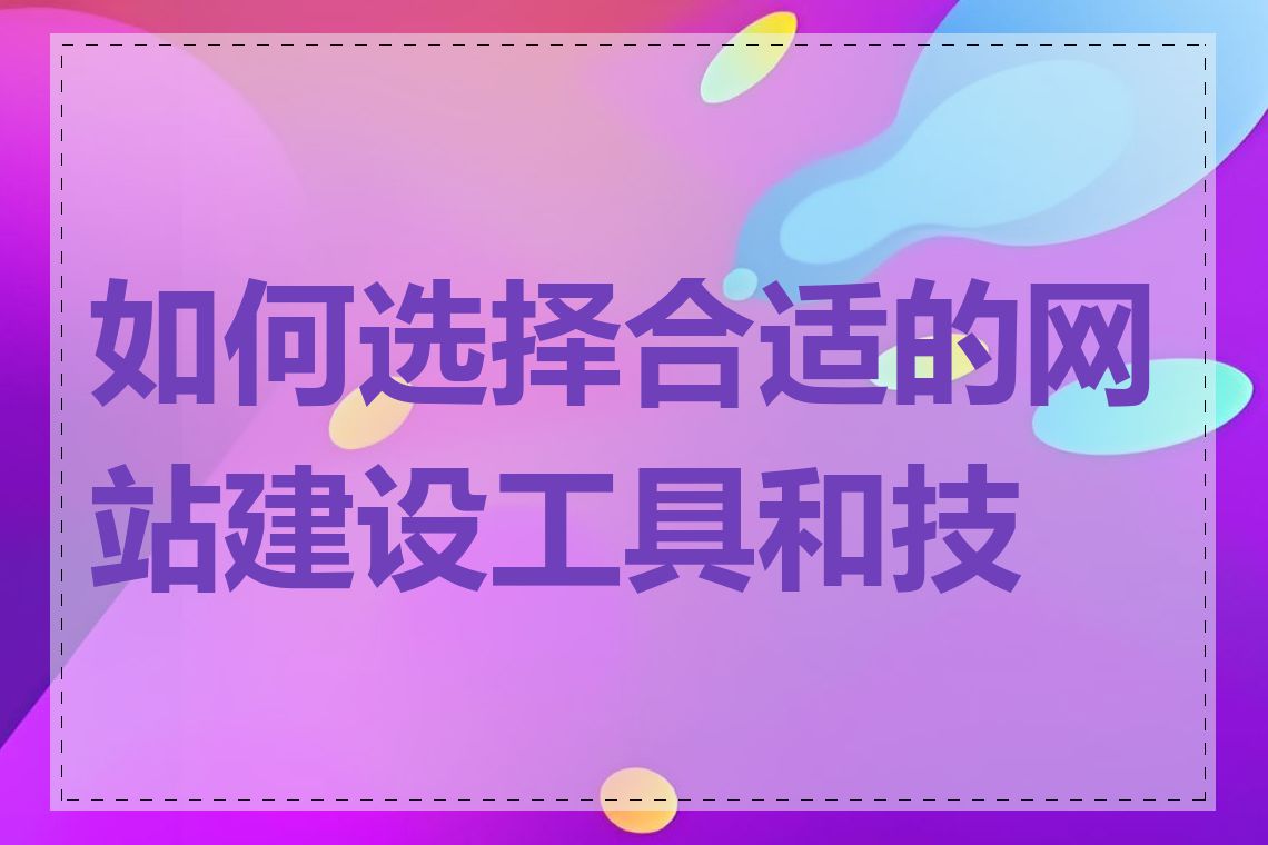 如何选择合适的网站建设工具和技术