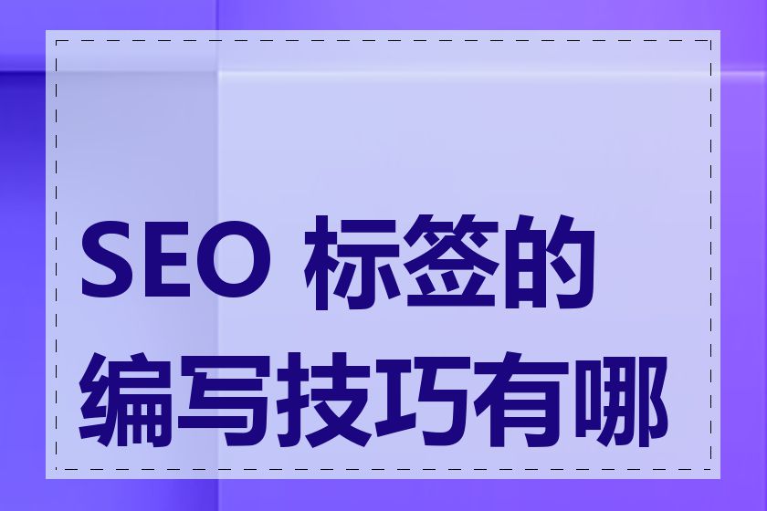 SEO 标签的编写技巧有哪些