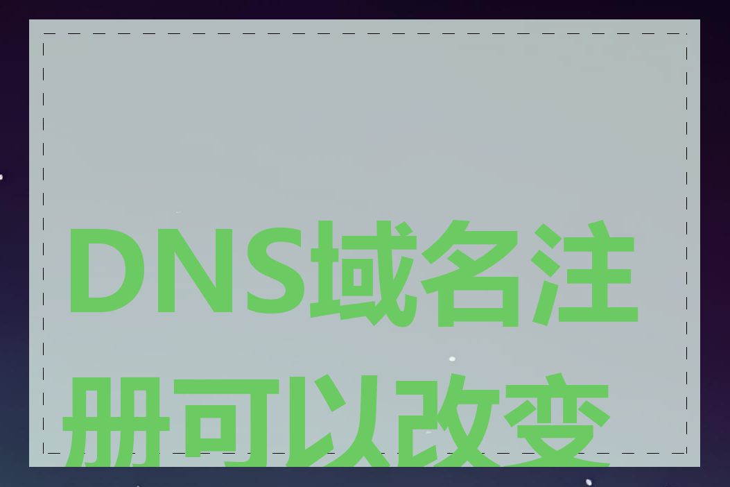 DNS域名注册可以改变吗