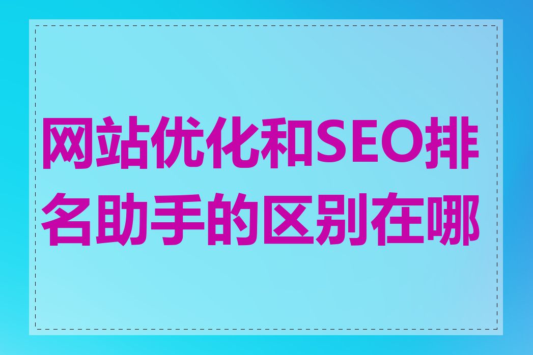 网站优化和SEO排名助手的区别在哪里