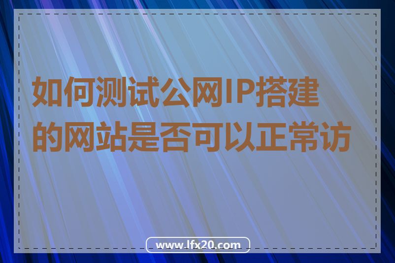 如何测试公网IP搭建的网站是否可以正常访问