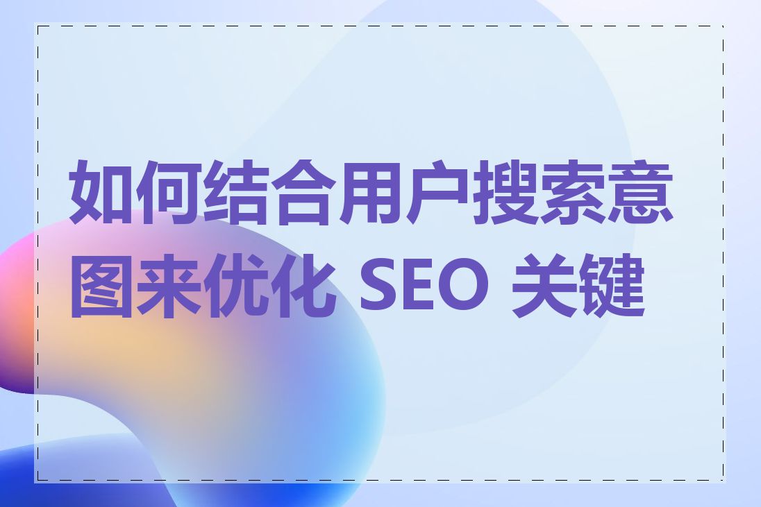 如何结合用户搜索意图来优化 SEO 关键词