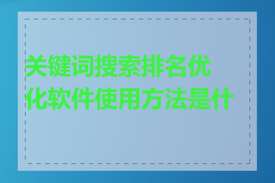 关键词搜索排名优化软件使用方法是什么