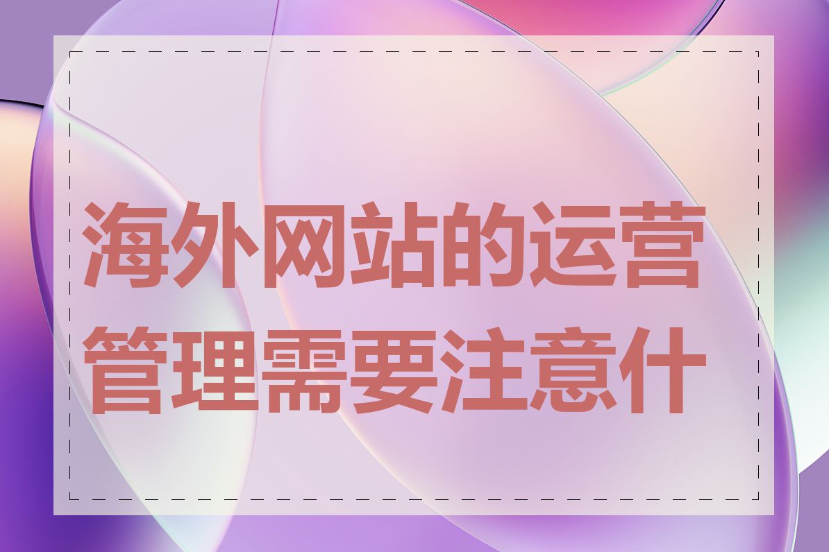 海外网站的运营管理需要注意什么