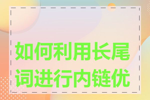 如何利用长尾词进行内链优化