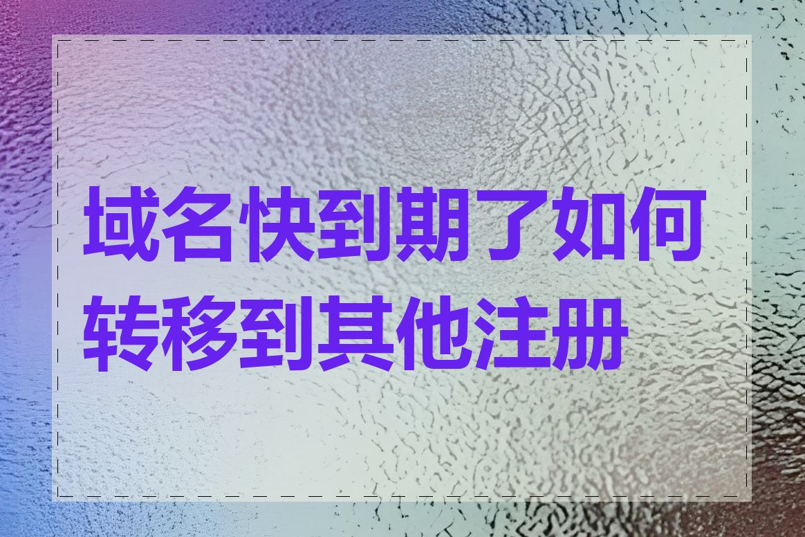 域名快到期了如何转移到其他注册商