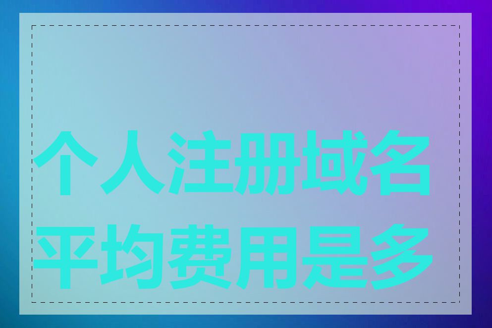 个人注册域名平均费用是多少