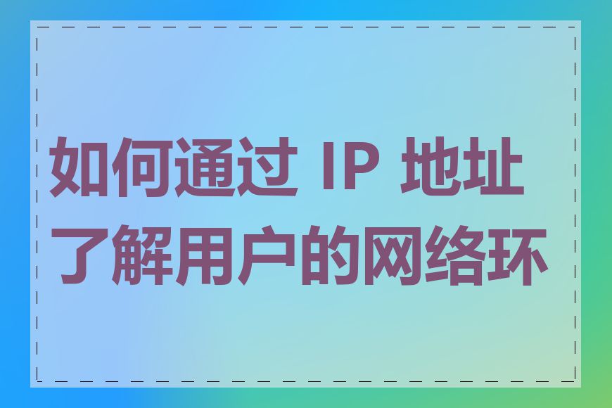 如何通过 IP 地址了解用户的网络环境