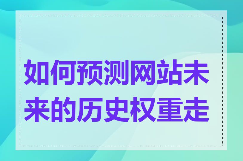 如何预测网站未来的历史权重走势