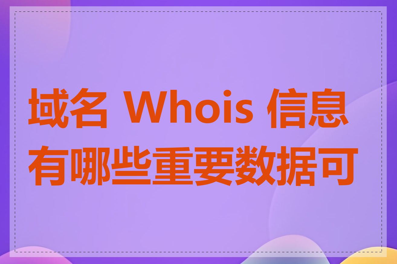 域名 Whois 信息有哪些重要数据可查