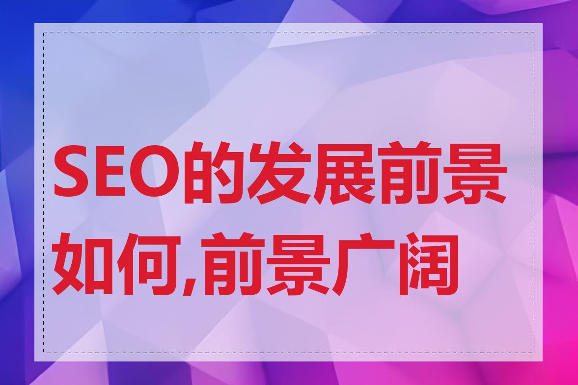 SEO的发展前景如何,前景广阔吗