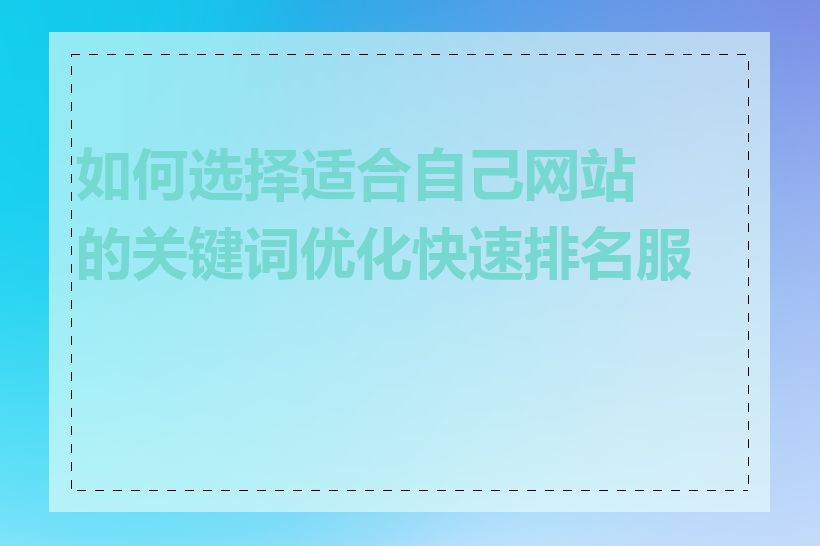 如何选择适合自己网站的关键词优化快速排名服务