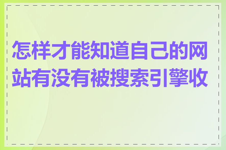 怎样才能知道自己的网站有没有被搜索引擎收录