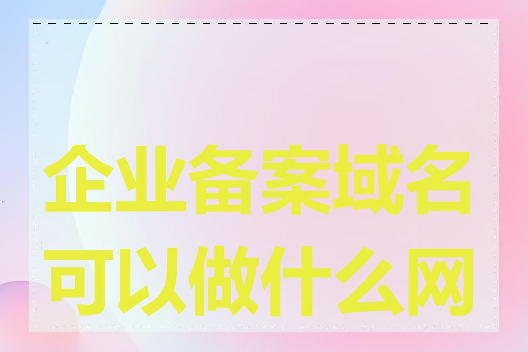 企业备案域名可以做什么网站