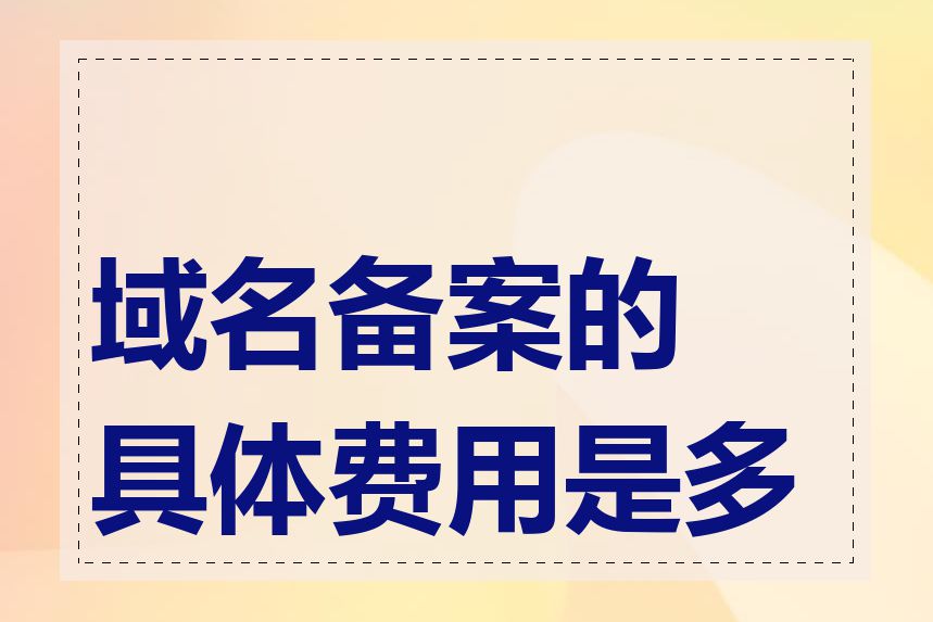 域名备案的具体费用是多少