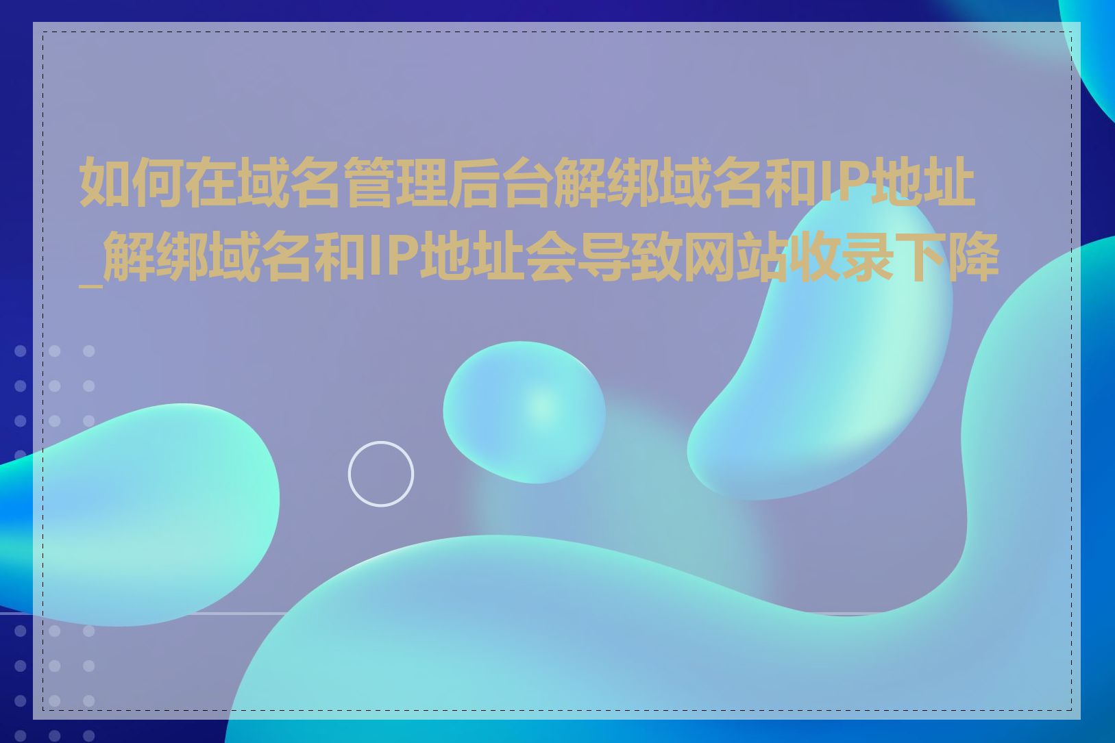 如何在域名管理后台解绑域名和IP地址_解绑域名和IP地址会导致网站收录下降吗