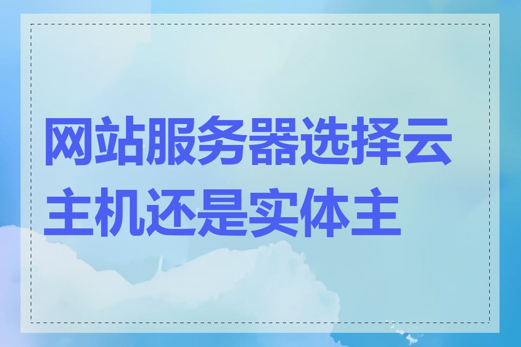 网站服务器选择云主机还是实体主机