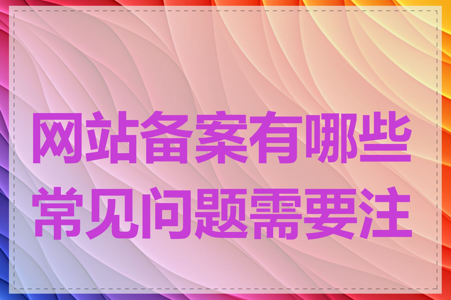 网站备案有哪些常见问题需要注意