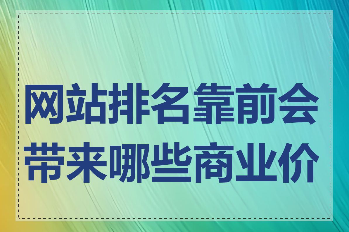 网站排名靠前会带来哪些商业价值