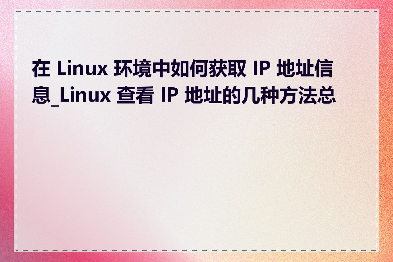 在 Linux 环境中如何获取 IP 地址信息_Linux 查看 IP 地址的几种方法总结