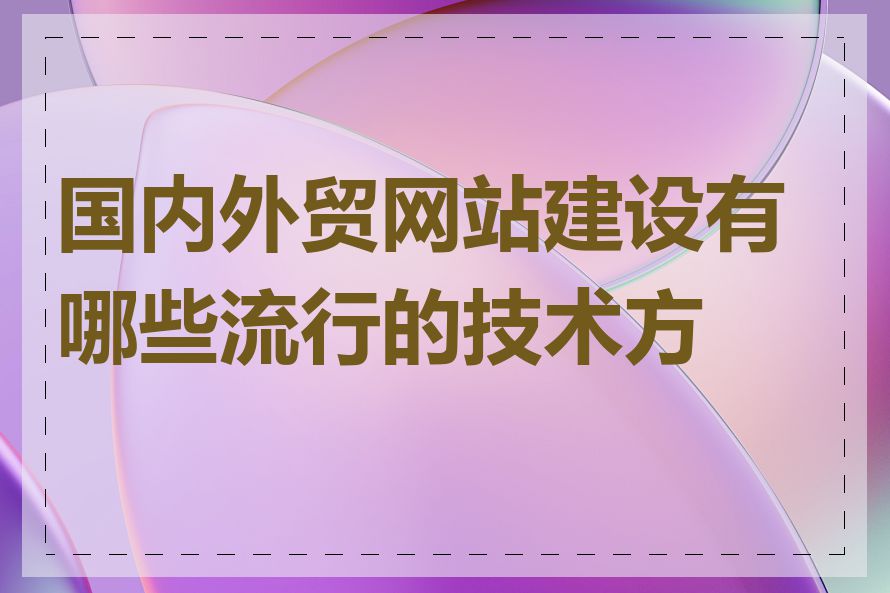 国内外贸网站建设有哪些流行的技术方案