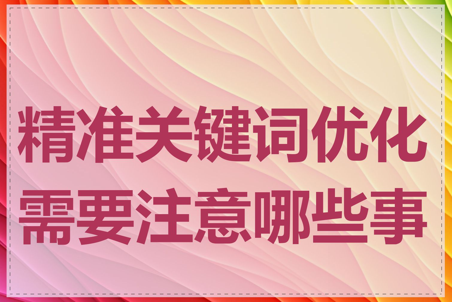 精准关键词优化需要注意哪些事项