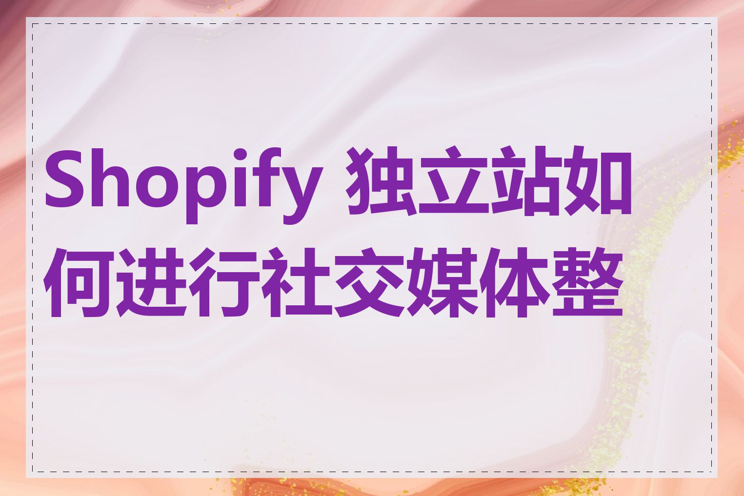 Shopify 独立站如何进行社交媒体整合