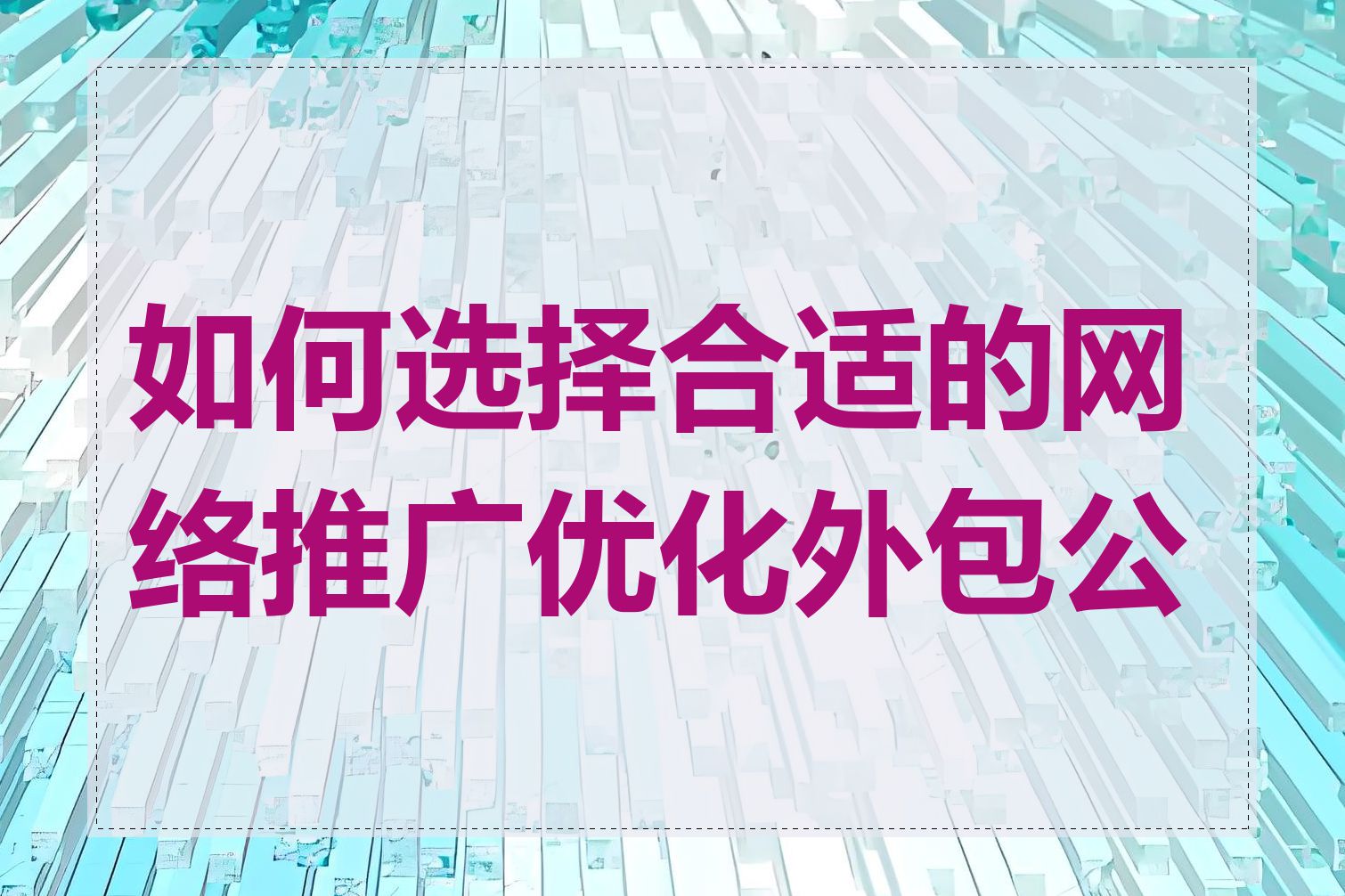 如何选择合适的网络推广优化外包公司