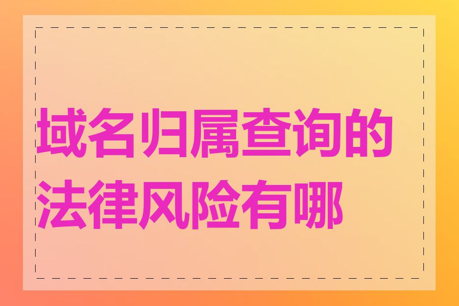 域名归属查询的法律风险有哪些