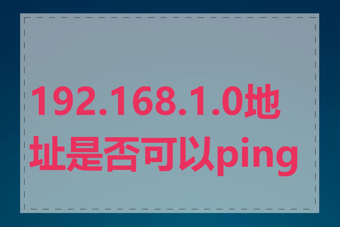 192.168.1.0地址是否可以ping通