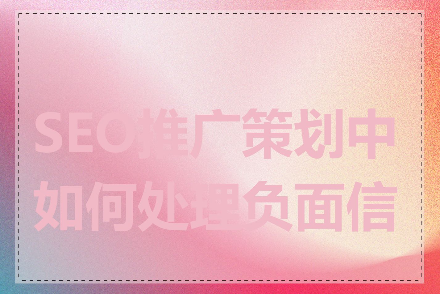 SEO推广策划中如何处理负面信息