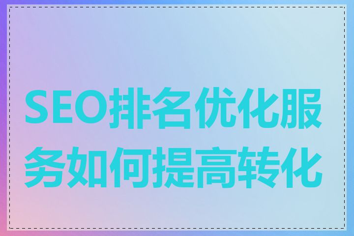 SEO排名优化服务如何提高转化率