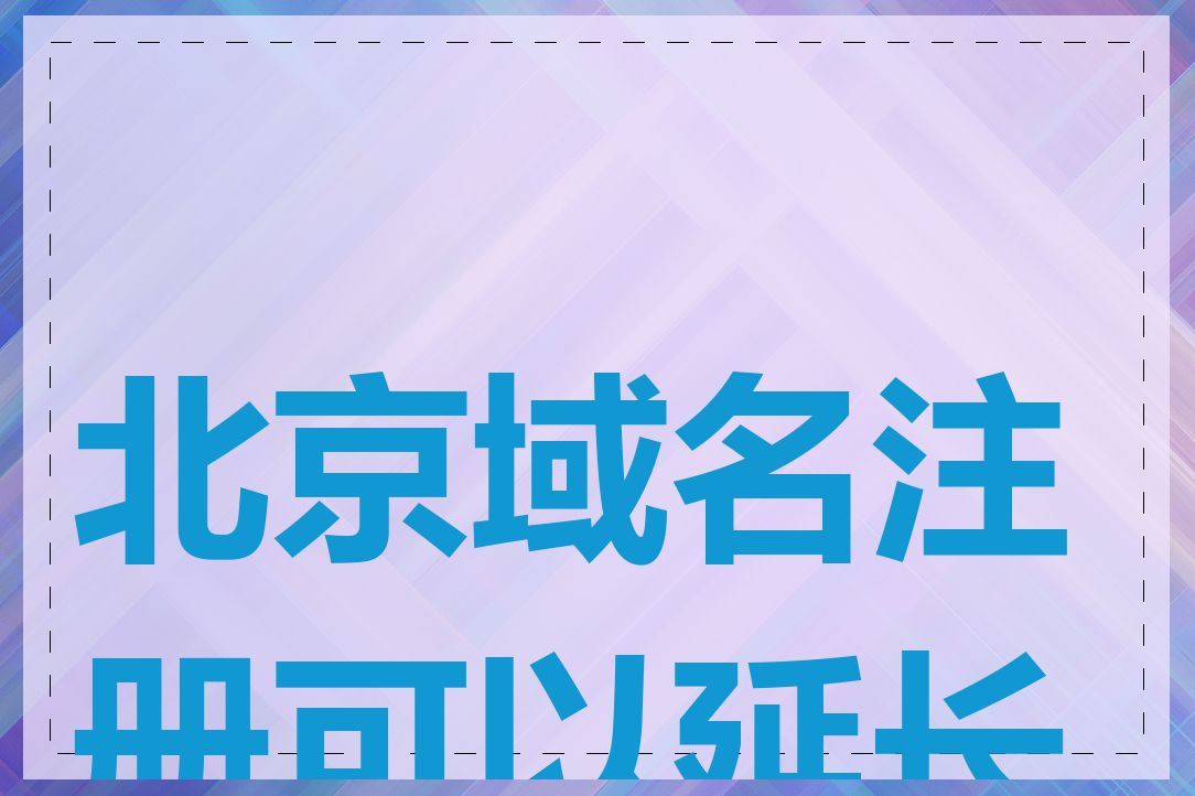 北京域名注册可以延长吗