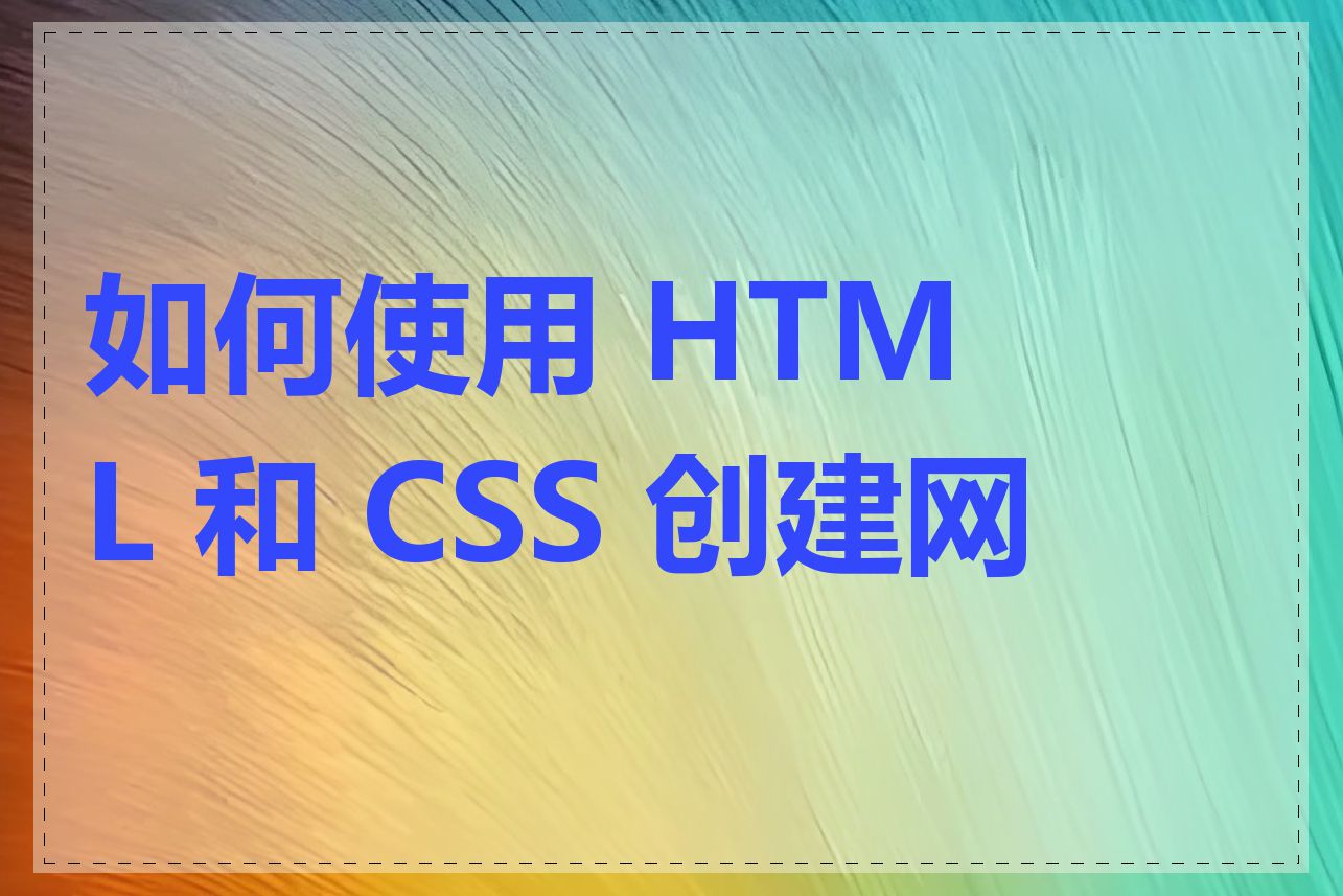 如何使用 HTML 和 CSS 创建网页