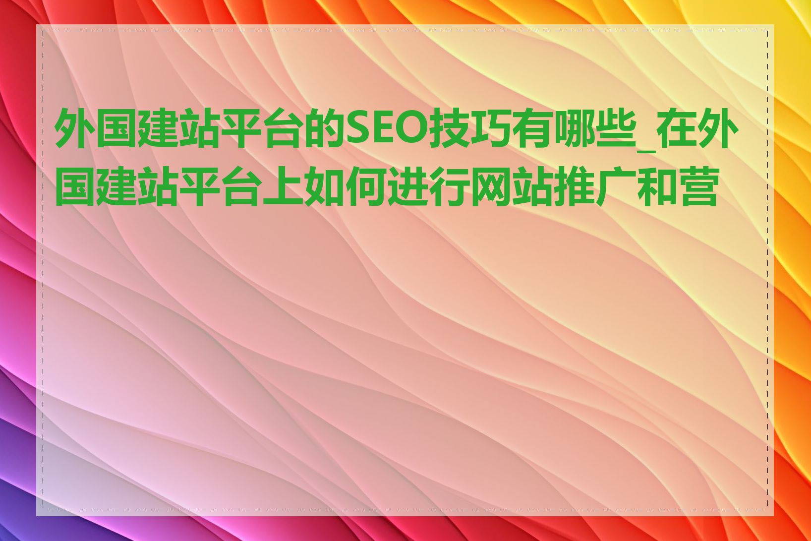 外国建站平台的SEO技巧有哪些_在外国建站平台上如何进行网站推广和营销